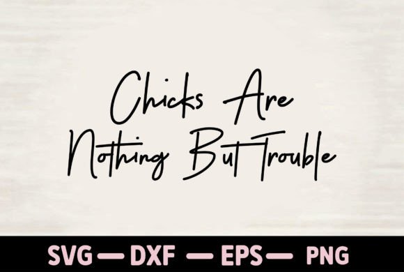 Chicks Are Nothing but Trouble: A Bold Graphics & T-Shirt Designs Asset